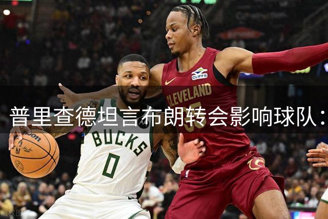 普里查德坦言布朗转会影响球队：难舍战友却需面对新挑战
